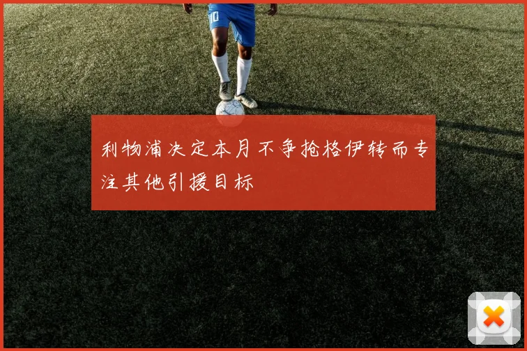 利物浦决定本月不争抢格伊转而专注其他引援目标