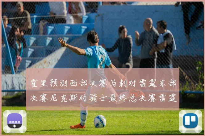 霍里预测西部决赛马刺对雷霆东部决赛尼克斯对骑士最终总决赛雷霆对决骑士